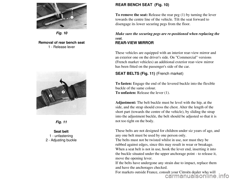 CITROEN 2CV 1975 Repair Manual 
REAR BENCH SEAT  (Fig. 10)
To remove the seat: Release the rear peg (1) by turning the lever 
towards the centre line of the vehicle. Tilt the seat forward to 
disengage its lower securing pegs from 