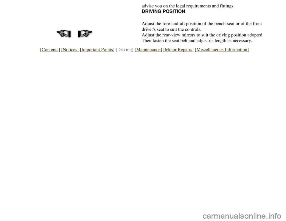 CITROEN 2CV 1975 Repair Manual 
advise you on the legal requirements and fittings.
DRIVING POSITION
Adjust the fore-and-aft position of the bench-seat or of the front 
drivers seat to suit the controls.
Adjust the rear-view mirror