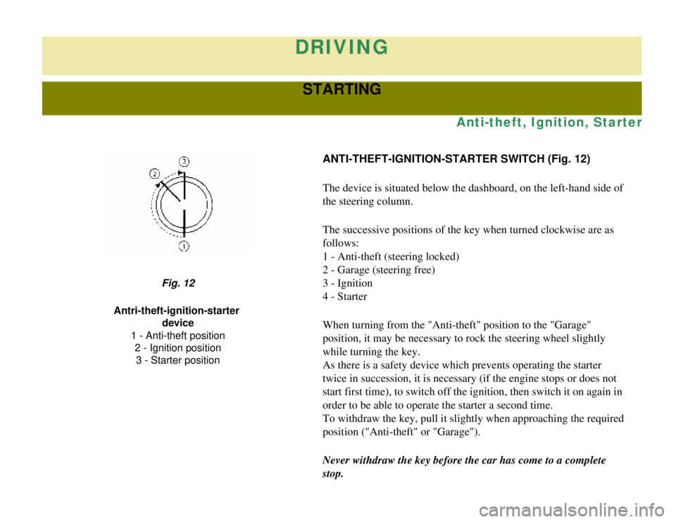 CITROEN 2CV 1975 Repair Manual 
DRIVING
STARTING
Anti-theft, Ignition, Starter
ANTI-THEFT-IGNITION-STARTER SWITCH (Fig. 12)
The device is situated below the dashboard, on the left-hand side of 
the steering column.
The successive p