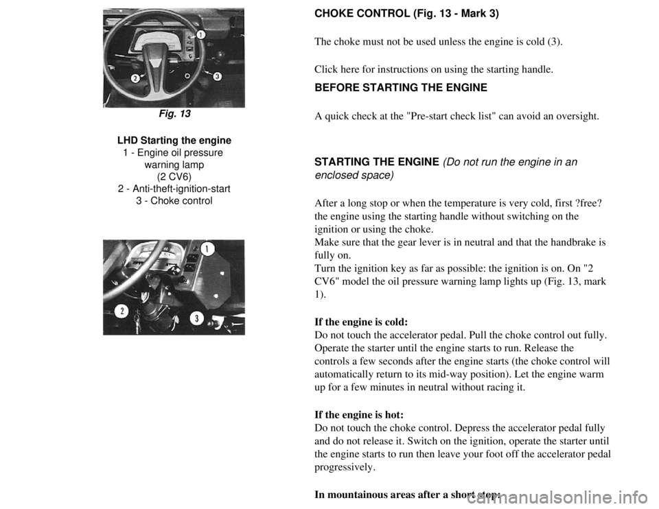 CITROEN 2CV 1975 Owners Manual
CHOKE CONTROL (Fig. 13 - Mark 3)
The choke must not be used unless the engine is cold (3).
Click here for instructions on using the starting handle.
BEFORE STARTING THE ENGINE
A quick check at the "P CITROEN 2CV 1975 Owners Manual
CHOKE CONTROL (Fig. 13 - Mark 3)
The choke must not be used unless the engine is cold (3).
Click here for instructions on using the starting handle.
BEFORE STARTING THE ENGINE
A quick check at the "P