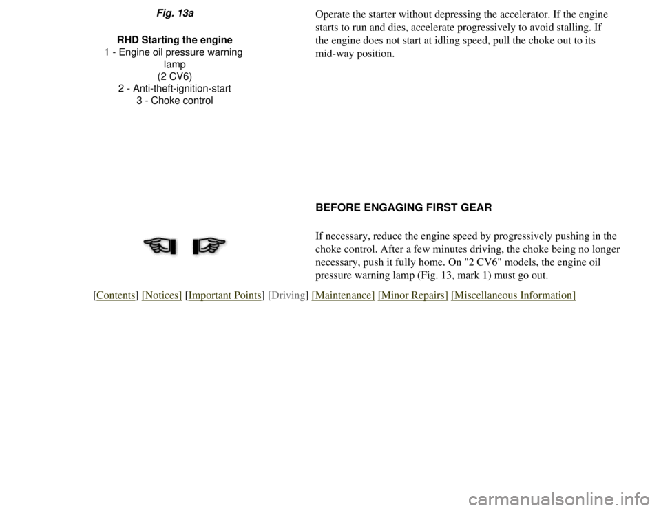 CITROEN 2CV 1975 Manual PDF
Operate the starter without depressing the accelerator. If the engine
starts to run and dies, accelerate progressively to avoid stalling. If
the engine does not start at idling speed, pull the chok CITROEN 2CV 1975 Manual PDF
Operate the starter without depressing the accelerator. If the engine
starts to run and dies, accelerate progressively to avoid stalling. If
the engine does not start at idling speed, pull the chok