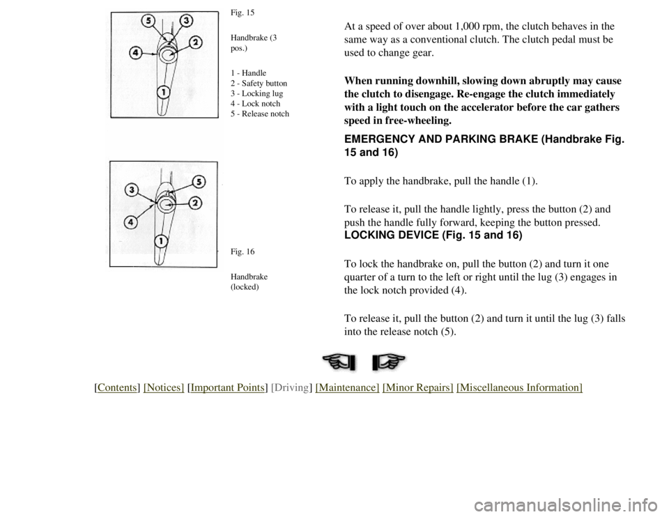 CITROEN 2CV 1975 Manual PDF
At a speed of over about 1,000 rpm, the clutch behaves in the
same way as a conventional clutch. The clutch pedal must be
used to change gear.
When running downhill, slowing down abruptly may cause CITROEN 2CV 1975 Manual PDF
At a speed of over about 1,000 rpm, the clutch behaves in the
same way as a conventional clutch. The clutch pedal must be
used to change gear.
When running downhill, slowing down abruptly may cause