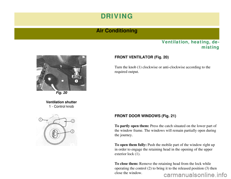 CITROEN 2CV 1975  Owners Manual 
DRIVING
Air Conditioning
Ventilation, heating, de-misting
FRONT VENTILATOR (Fig. 20)
Turn the knob (1) clockwise or anti-clockwise according to the 
required output.
Fig. 20
Ventilation shutter 1 - C