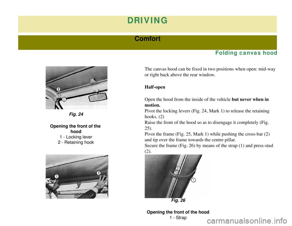CITROEN 2CV 1975 Manual PDF
DRIVING
Comfort
Folding canvas hood
The canvas hood can be fixed in two positions when open: mid-way
or right back above the rear window.
Half-open
Open the hood from the inside of the vehicle but n CITROEN 2CV 1975 Manual PDF
DRIVING
Comfort
Folding canvas hood
The canvas hood can be fixed in two positions when open: mid-way
or right back above the rear window.
Half-open
Open the hood from the inside of the vehicle but n