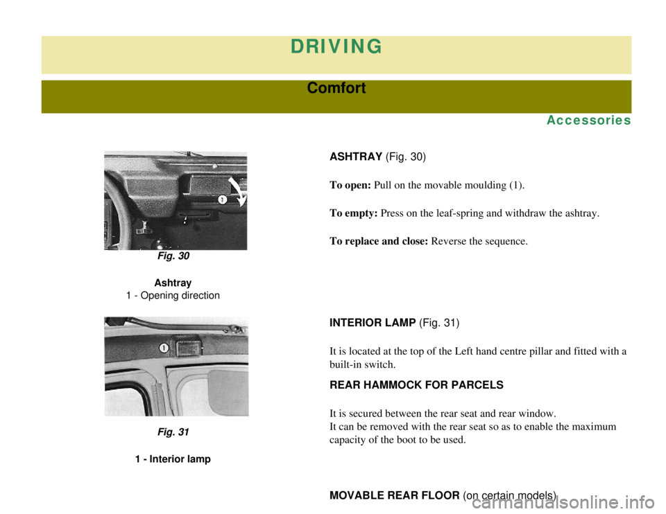 CITROEN 2CV 1975 Manual Online 
DRIVING
Comfort
Accessories
ASHTRAY (Fig. 30)
To open: Pull on the movable moulding (1).
To empty: Press on the leaf-spring and withdraw the ashtray.
To replace and close: Reverse the sequence.
Fig. 
