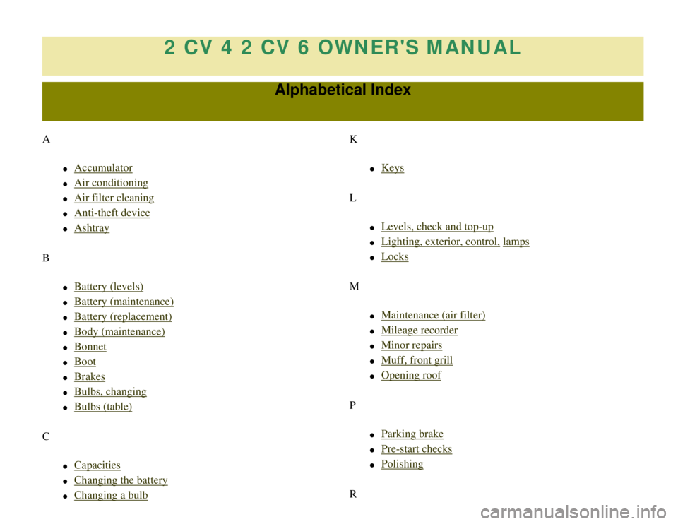 CITROEN 2CV 1975  Owners Manual 
2 CV 4 2 CV 6 OWNERS MANUAL
Alphabetical Index
A
l     Accumulator
l     Air conditioning
l     Air filter cleaning
l     Anti-theft device
l     Ashtray
B
l     Battery (levels)
l     Battery (main