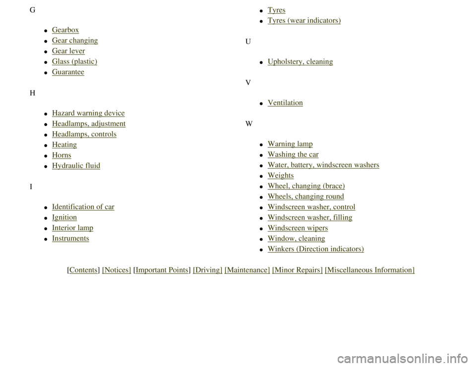 CITROEN 2CV 1975  Owners Manual 
G
l     Gearbox
l     Gear changing
l     Gear lever
l     Glass (plastic)
l     Guarantee
H
l     Hazard warning device
l     Headlamps, adjustment
l     Headlamps, controls
l     Heating
l     Horn