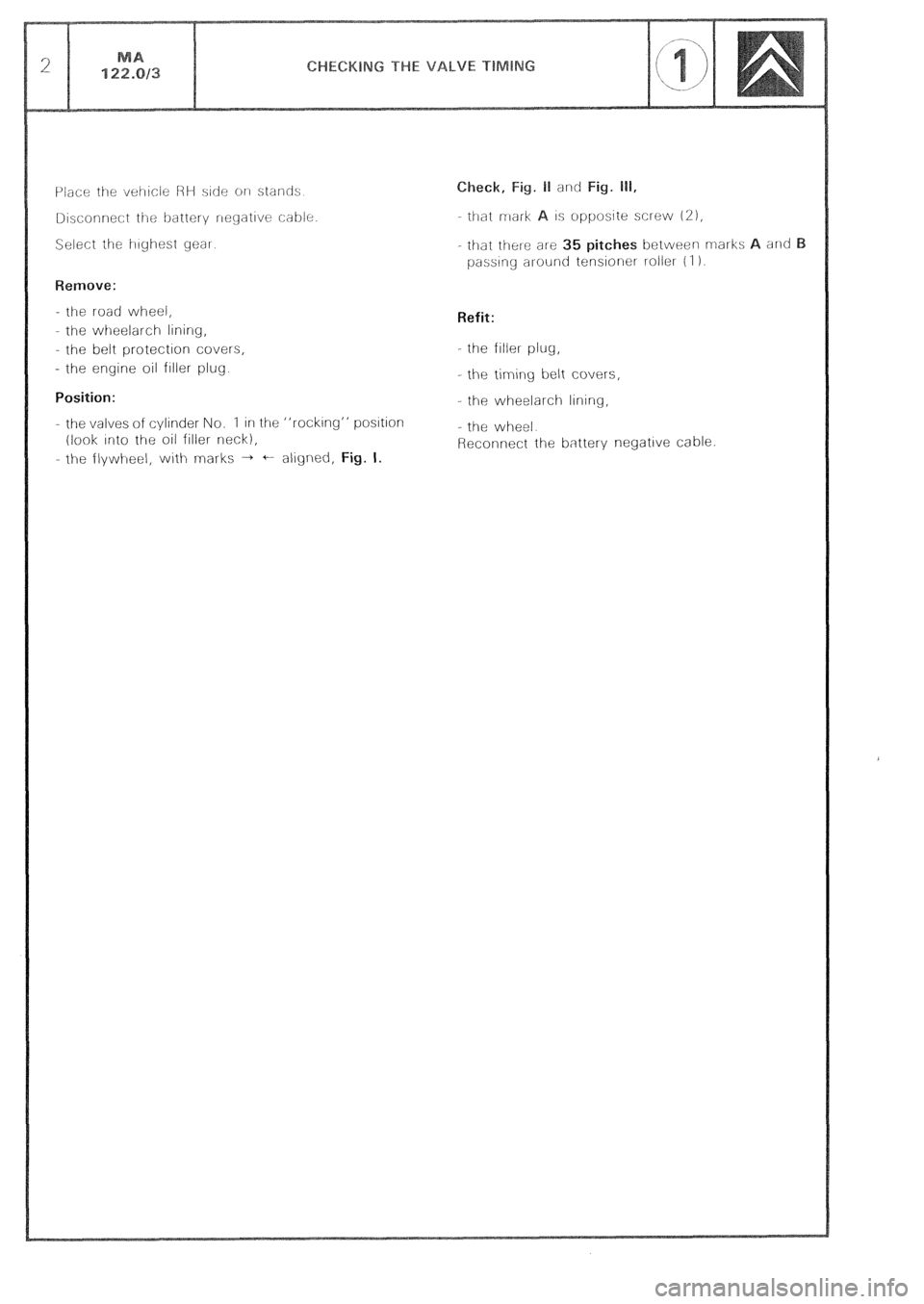 CITROEN CX 1988  Service Manual - the road wheel, 
- the wheelarch lining, 
the belt protection covers, 
- the engine oil filler plug. 
Position: 
- the valves of cylinder No. 1 in the “rocking” postion 
(look Into the oil fille