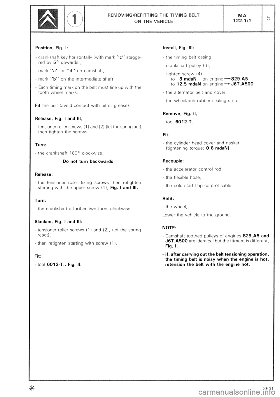 CITROEN CX 1988  Service Manual - crankshaft key horrrontally (with mark “c” stagge- 
rred by 5’ upwards), 
- mark “a” or “d” on camshaft, 
- mark “b” on the rntermedrate shaft. 
- Each timing mark on the belt must