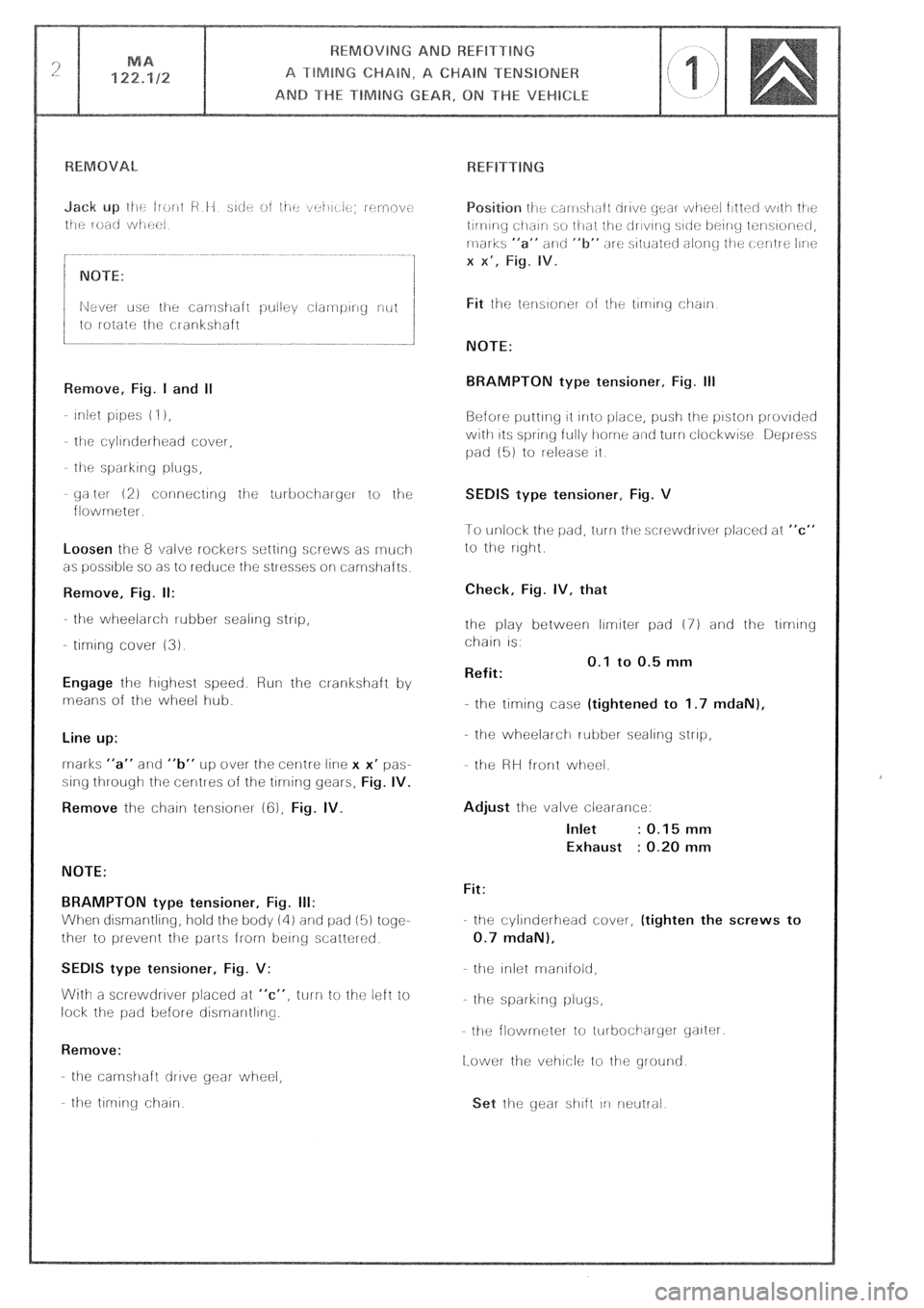 CITROEN CX 1988  Service Manual yaltot 12) connectiriy iije turbocihaiger to the 
flowrneter. 
Loosen the 8 valve rockers setting screws as rnuci-1 
as possible so as to reduce the stresses oli camshafts 
Remove, Fig. II: 
the wheel