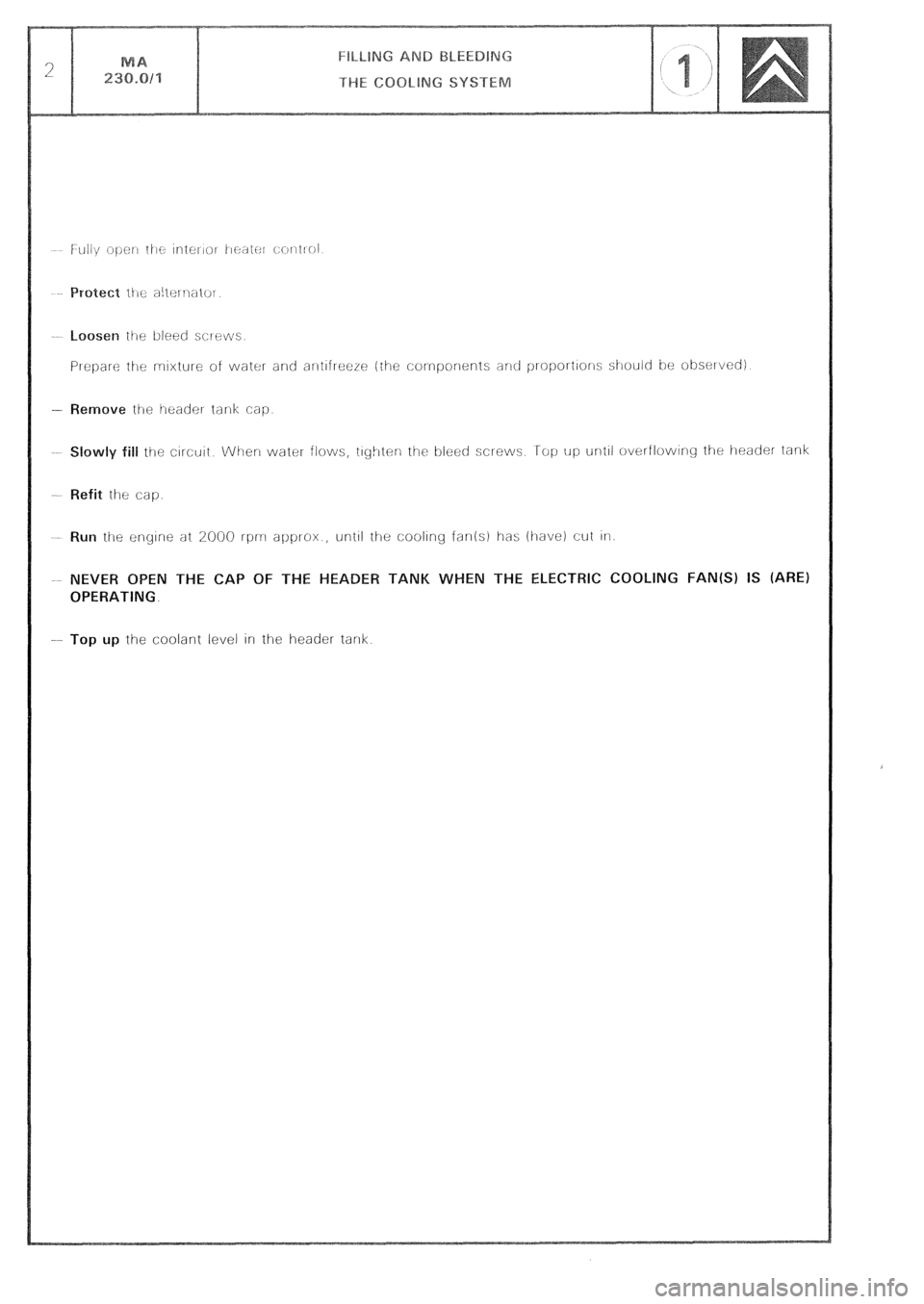 CITROEN CX 1988  Service Manual - Remove the ileader tank cap 
Refit the cap 
Run 
the engine at 2000 rprrl approx , until the cooling fan(s) has (have) cut In 
NEVER OPEN THE CAP OF THE HEA 
OPERATING. THE ELECTRIC COOLING FAN(S) I