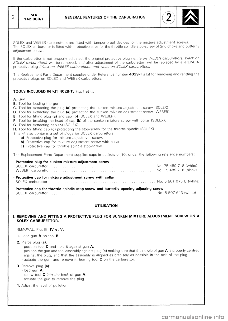CITROEN CX 1988 Service Manual GENERAL FEATURES OF THE CARBURATION
SOLEX and WEBER carhurettors are fitted with tamper-proof devrces for the mixture adjustment screws.
The SOLEX carburettor IS fitted with protective caps for the CITROEN CX 1988 Service Manual GENERAL FEATURES OF THE CARBURATION
SOLEX and WEBER carhurettors are fitted with tamper-proof devrces for the mixture adjustment screws.
The SOLEX carburettor IS fitted with protective caps for the