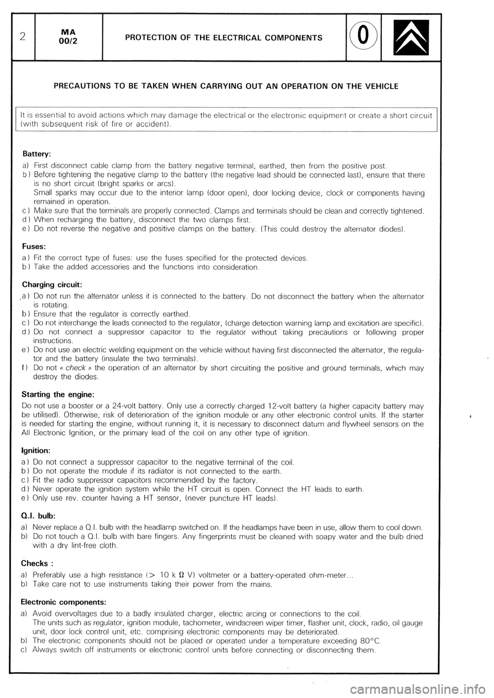 CITROEN CX 1988 User Guide PROTECTION OF THE ELECTRICAL COMPONENTS
PRECAUTIONS TO BE TAKEN WHEN CARRYING OUT AN OPERATION ON THE VEHICLE
It is essential to avoid actrons which may damage the electrical or the electronic equip CITROEN CX 1988 User Guide PROTECTION OF THE ELECTRICAL COMPONENTS
PRECAUTIONS TO BE TAKEN WHEN CARRYING OUT AN OPERATION ON THE VEHICLE
It is essential to avoid actrons which may damage the electrical or the electronic equip
