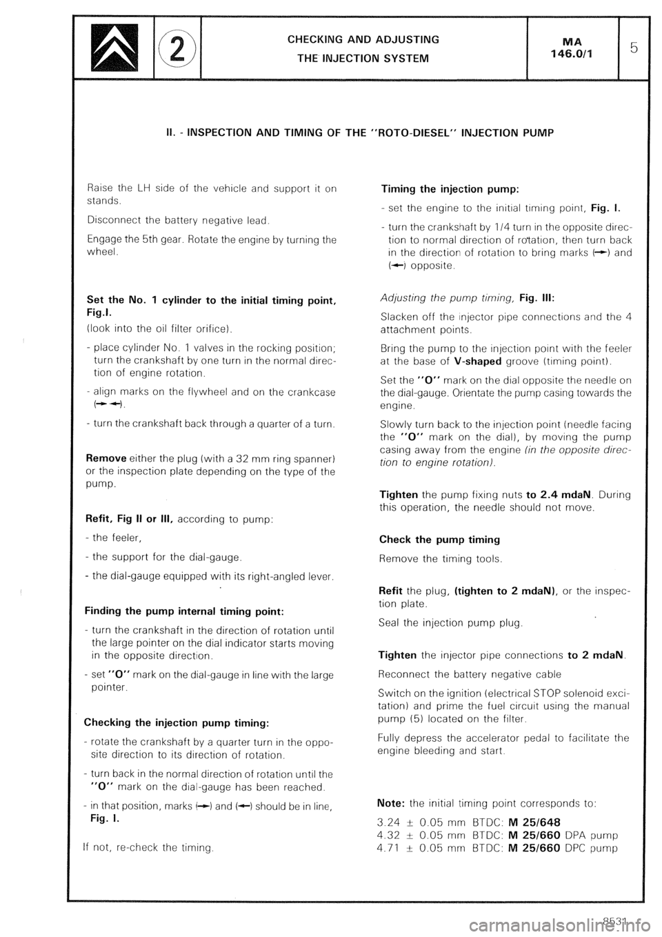 CITROEN CX 1988 Service Manual CHECKING AND ADJUSTING
THE INJECTION SYSTEM
II. - INSPECTION AND TIMING OF THE “ROT0-DIESEL” INJECTION PUMP
Raise the LH side of the vehicle and support it on
stands.
Disconnect the battery n CITROEN CX 1988 Service Manual CHECKING AND ADJUSTING
THE INJECTION SYSTEM
II. - INSPECTION AND TIMING OF THE “ROT0-DIESEL” INJECTION PUMP
Raise the LH side of the vehicle and support it on
stands.
Disconnect the battery n