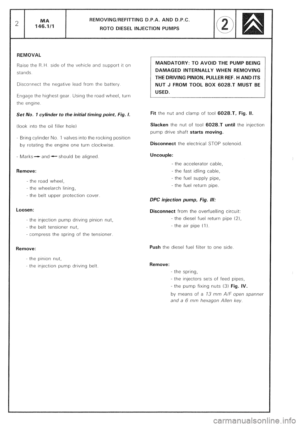 CITROEN CX 1988  Service Manual Raise the R.H side of the vehicle and support it on 
stands. 
Disconnect the negative lead from the battery 
Engage the highest gear. Using the road wheel, turn 
the engine. 
Set No. I cylinder to the