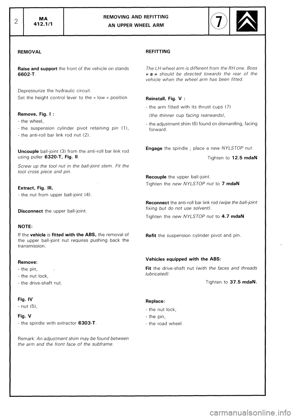 CITROEN CX 1988  Service Manual REMOVING AND REFITTING 
AN UPPER WHEEL ARM 
REMOVAL 
Raise and support the front of the vehicle on stands 
6602-T. 
Depressurize the hydraulic circuit. 
Set the height control lever to the (( low )) p
