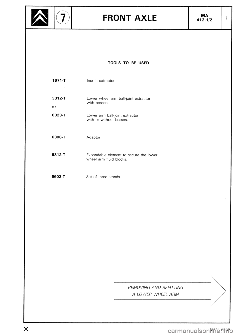 CITROEN CX 1988  Service Manual TOOLS TO BE USED 
1671-T 
3312-T 
or 6323-T 
6306-T 
6312-T 
6602-T 
Inertia extractor 
Lower wheel arm ball-joint extractor 
with bosses. 
Lower arm ball-joint extractor 
with or without bosses. 
Ada