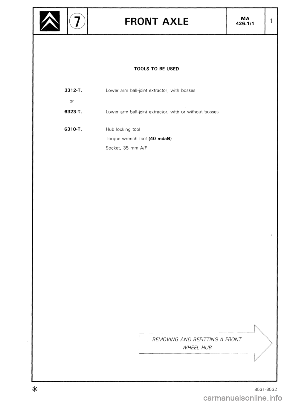 CITROEN CX 1988 Service Manual TOOLS TO BE USED
3312-T.
or 6323-T.
6310-T.
Lower arm ball-joint extractor, with bosses
Lower arm ball-joint extractor, with or without bosses
Hub locking tool
Torque wrench tool (40 mdaN)
Soc CITROEN CX 1988 Service Manual TOOLS TO BE USED
3312-T.
or 6323-T.
6310-T.
Lower arm ball-joint extractor, with bosses
Lower arm ball-joint extractor, with or without bosses
Hub locking tool
Torque wrench tool (40 mdaN)
Soc