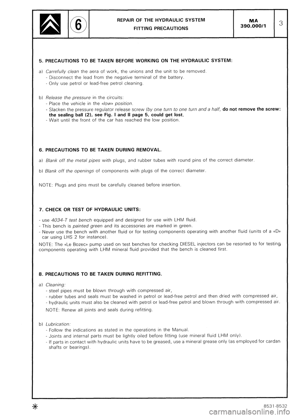 CITROEN CX 1988 Service Manual REPAIR OF THE HYDRAULIC SYSTEM
FITTING PRECAUTIONS
5. PRECAUTIONS TO BE TAKEN BEFORE WORKING ON THE HYDRAULIC SYSTEM:
a) Carrefully clean the aera of work, the unions and the unit to be removed
- CITROEN CX 1988 Service Manual REPAIR OF THE HYDRAULIC SYSTEM
FITTING PRECAUTIONS
5. PRECAUTIONS TO BE TAKEN BEFORE WORKING ON THE HYDRAULIC SYSTEM:
a) Carrefully clean the aera of work, the unions and the unit to be removed
-