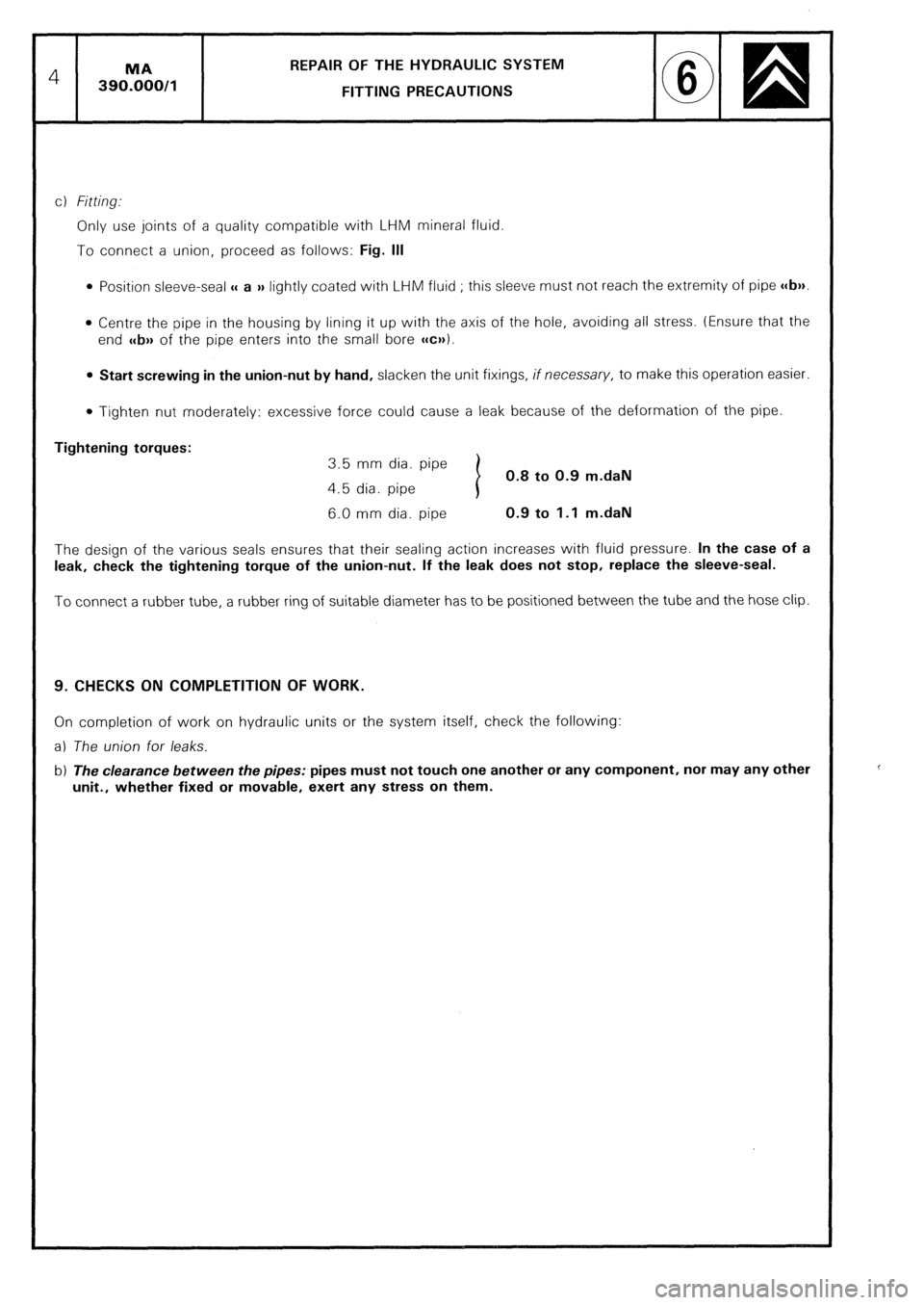 CITROEN CX 1988 Service Manual REPAIR OF THE HYDRAULIC SYSTEM
FITTING PRECAUTIONS
c) Fitting..
Only use joints of a quality compatible with LHM mineral fluid.
To connect a union, proceed as follows: Fig. Ill
0 Position sleeve- CITROEN CX 1988 Service Manual REPAIR OF THE HYDRAULIC SYSTEM
FITTING PRECAUTIONS
c) Fitting..
Only use joints of a quality compatible with LHM mineral fluid.
To connect a union, proceed as follows: Fig. Ill
0 Position sleeve-
