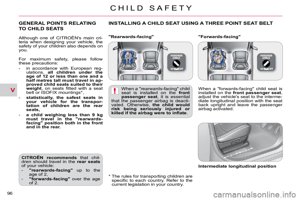 CITROEN C CROSSER 2009  Owners Manual V!
C H I L D   S A F E T Y
96 
  "Rearwards-facing"    "Forwards-facing"  
  *    The rules for transporting children are �s�p�e�c�i�ﬁ� �c�  �t�o�  �e�a�c�h�  �c�o�u�n�t�r�y�.�  �R�e�f�e�r�  �t�o�  
