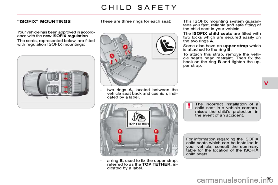 CITROEN C CROSSER 2009  Owners Manual V
!
C H I L D   S A F E T Y
99 
 The  incorrect  installation  of  a  
child  seat  in  a  vehicle  compro-
mises  the  child's  protection  in 
�t�h�e� �e�v�e�n�t� �o�f� �a�n� �a�c�c�i�d�e�n�t�.�