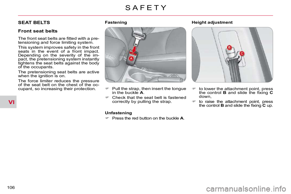 CITROEN C CROSSER 2009  Owners Manual VI
S A F E T Y
�1�0�6� 
 SEAT BELTS   Height adjustment 
           Fastening  
   
� � �  �P�u�l�l� �t�h�e� �s�t�r�a�p�,� �t�h�e�n� �i�n�s�e�r�t� �t�h�e� �t�o�n�g�u�e� 
�i�n� �t�h�e� �b�u�c�k�l�e�