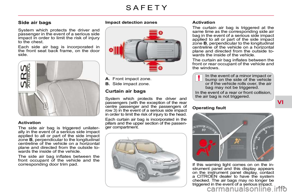 CITROEN C CROSSER 2009  Owners Manual VI
!
S A F E T Y
111 
Side air bags 
� �S�y�s�t�e�m�  �w�h�i�c�h�  �p�r�o�t�e�c�t�s�  �t�h�e�  �d�r�i�v�e�r�  �a�n�d�  
�p�a�s�s�e�n�g�e�r� �i�n� �t�h�e� �e�v�e�n�t� �o�f� �a� �s�e�r�i�o�u�s� �s�i�d�e