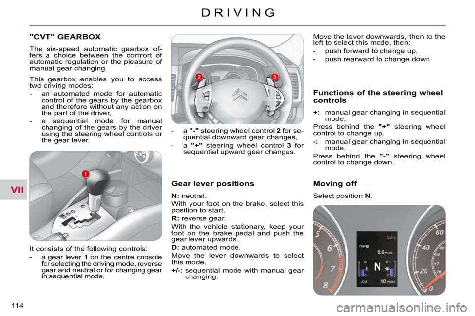 CITROEN C CROSSER 2009 Owners Manual VII
D R I V I N G
114
Gear lever positions
N: neutral.
With your foot on the brake, select this
position to start.
R: reverse gear.
With the vehicle stationary, keep your
CITROEN C CROSSER 2009 Owners Manual VII
D R I V I N G
114
Gear lever positions
N: neutral.
With your foot on the brake, select this
position to start.
R: reverse gear.
With the vehicle stationary, keep your