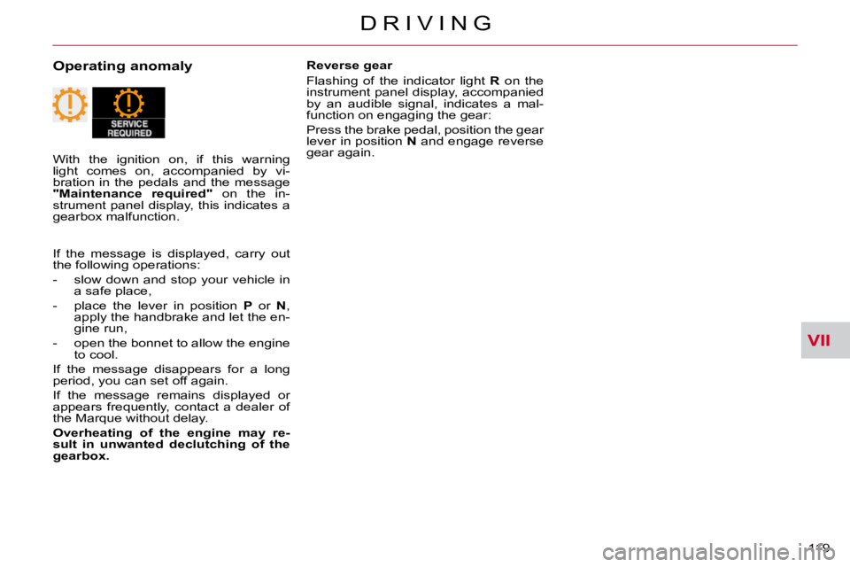 CITROEN C CROSSER 2009  Owners Manual VII
D R I V I N G
119 
  Operating anomaly   Reverse gear  
 Flashing  of  the  indicator  light   R   on  the 
instrument panel display, accompanied  
by  an  audible  signal,  indicates  a  mal-
fun