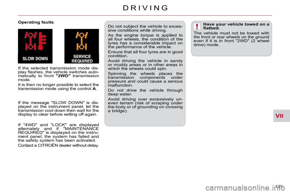 CITROEN C CROSSER 2009  Owners Manual VII
!
D R I V I N G
121 
  Operating faults  
 If  the  selected  transmission  mode  dis- 
�p�l�a�y� �ﬂ� �a�s�h�e�s�,� �t�h�e� �v�e�h�i�c�l�e� �s�w�i�t�c�h�e�s� �a�u�t�o�-
matically  to  front   "2