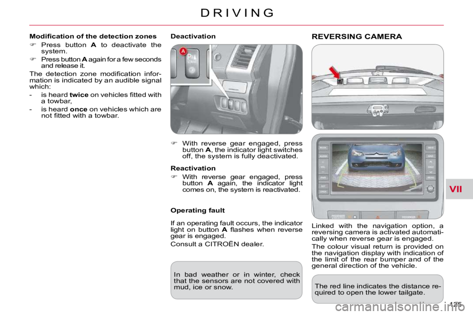 CITROEN C CROSSER 2009  Owners Manual VII
D R I V I N G
125 
REVERSING CAMERA 
  Linked  with  the  navigation  option,  a  
reversing camera is activated automati-
cally when reverse gear is engaged.  
 The  colour  visual  return  is  p