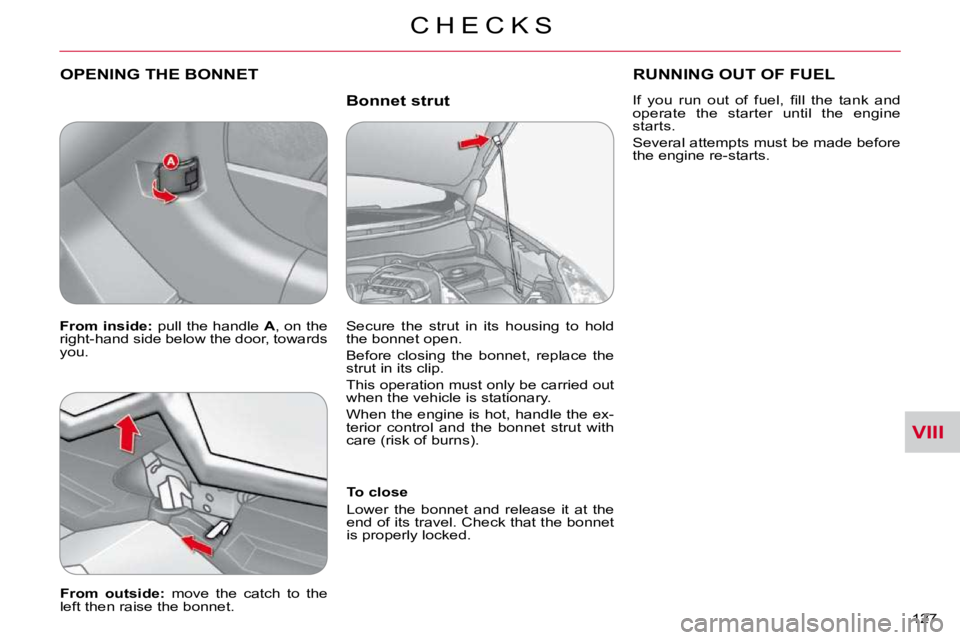 CITROEN C CROSSER 2009  Owners Manual VIII
C H E C K S
127 
  Bonnet strut 
 OPENING THE BONNET 
  To close  
 Lower  the  bonnet  and  release  it  at  the  
end of its travel. Check that the bonnet 
is properly locked.   
  
From  outsi