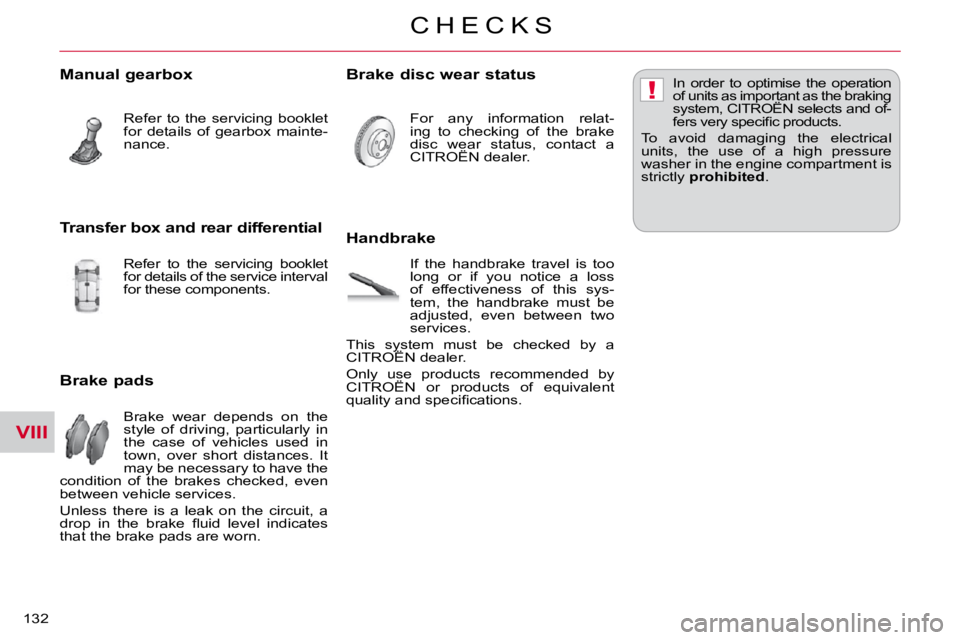 CITROEN C CROSSER 2009  Owners Manual VIII
!
C H E C K S
132 
  Manual gearbox 
 Refer  to  the  servicing  booklet  
for  details  of  gearbox  mainte-
nance.  
  Brake pads 
 Brake  wear  depends  on  the  
style  of  driving,  particul