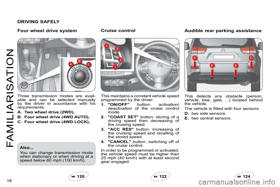 CITROEN C CROSSER 2009 Owners Manual 18
FAMILIARISATION
Cruise control
This maintains a constant vehicle speed programmed by the driver.
1. "ON/OFF" button: activation/deactivation of the cruise control mode.
2. "COAST CITROEN C CROSSER 2009 Owners Manual 18
FAMILIARISATION
Cruise control
This maintains a constant vehicle speed programmed by the driver.
1. "ON/OFF" button: activation/deactivation of the cruise control mode.
2. "COAST