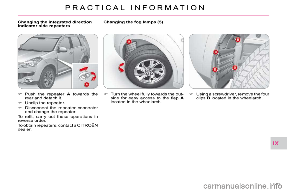 CITROEN C CROSSER 2009  Owners Manual IX
P R A C T I C A L   I N F O R M A T I O N
141 
  Changing the integrated direction  
indicator side repeaters   Changing the fog lamps (5) 
   
� � �  �P�u�s�h�  �t�h�e�  �r�e�p�e�a�t�e�r�  �  A