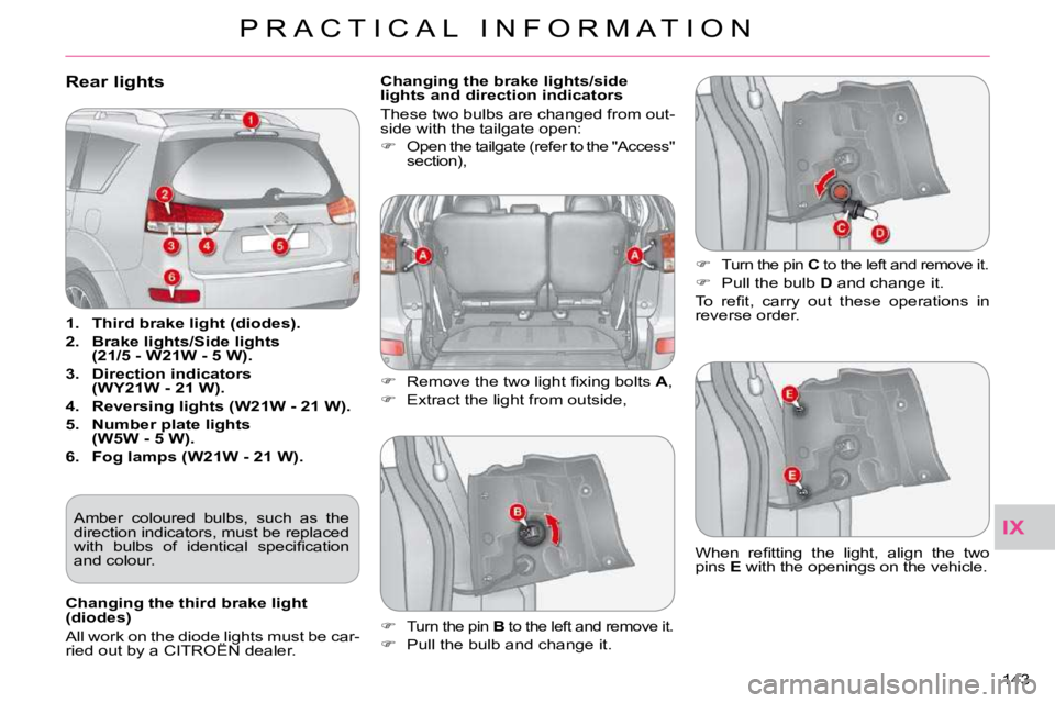 CITROEN C CROSSER 2009  Owners Manual IX
P R A C T I C A L   I N F O R M A T I O N
143 
Rear lights 
   
1.     Third brake light (diodes).   
  
2.     Brake lights/Side lights  
(21/5 - W21W - 5 W).   
  
3.     Direction indicators 
(W