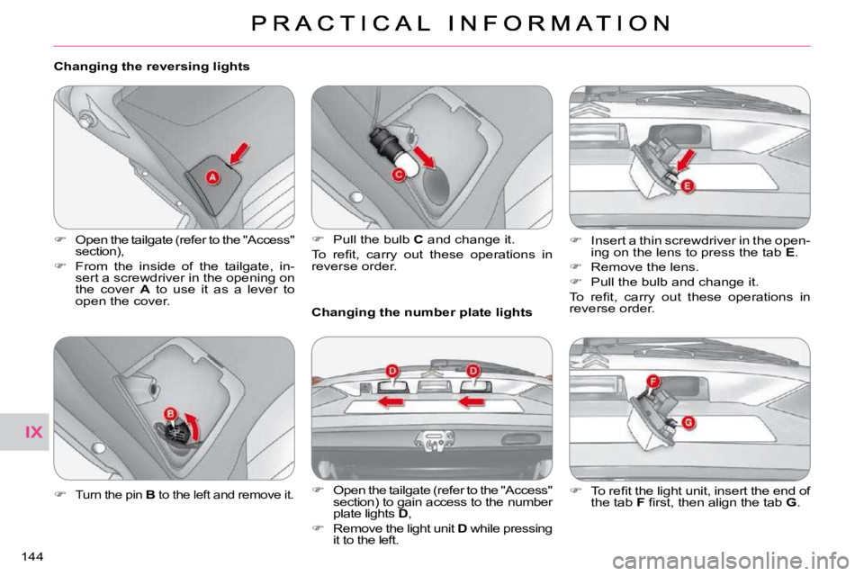 CITROEN C CROSSER 2009  Owners Manual IX
144 
  Changing the reversing lights  
   
� � �  �O�p�e�n� �t�h�e� �t�a�i�l�g�a�t�e� �(�r�e�f�e�r� �t�o� �t�h�e� �"�A�c�c�e�s�s�"� 
section), 
  
� � �  �F�r�o�m�  �t�h�e�  �i�n�s�i�