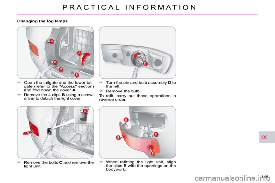 CITROEN C CROSSER 2009  Owners Manual IX
P R A C T I C A L   I N F O R M A T I O N
145 
  Changing the fog lamps 
   
� � �  �O�p�e�n� �t�h�e� �t�a�i�l�g�a�t�e� �a�n�d� �t�h�e� �l�o�w�e�r� �t�a�i�l�-
�g�a�t�e�  �(�r�e�f�e�r�  �t�o�  �t