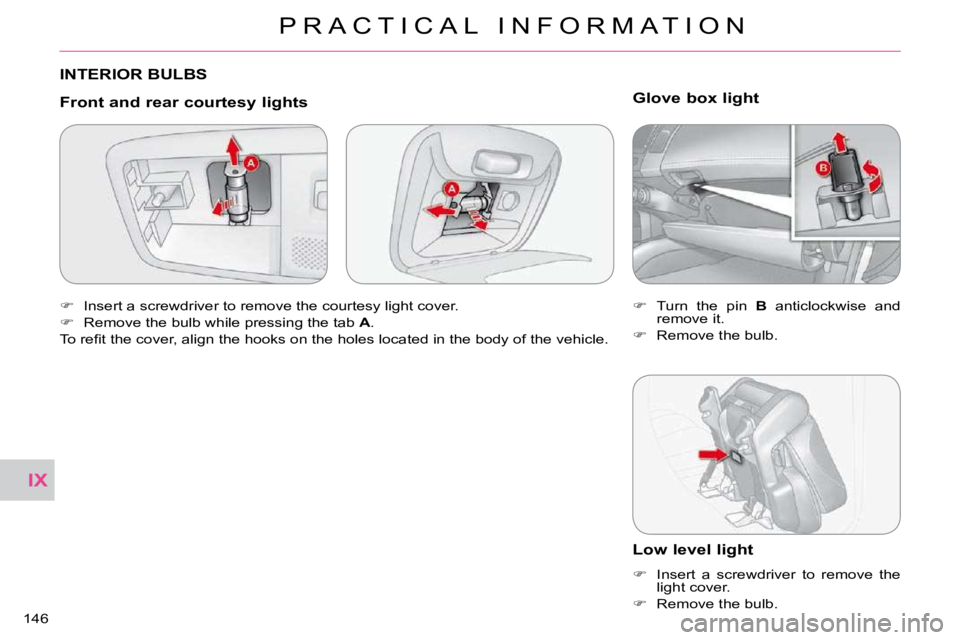 CITROEN C CROSSER 2009  Owners Manual IX
P R A C T I C A L   I N F O R M A T I O N
146 
 INTERIOR BULBS 
  Front and rear courtesy lights 
   
� � �  �I�n�s�e�r�t� �a� �s�c�r�e�w�d�r�i�v�e�r� �t�o� �r�e�m�o�v�e� �t�h�e� �c�o�u�r�t�e�s�