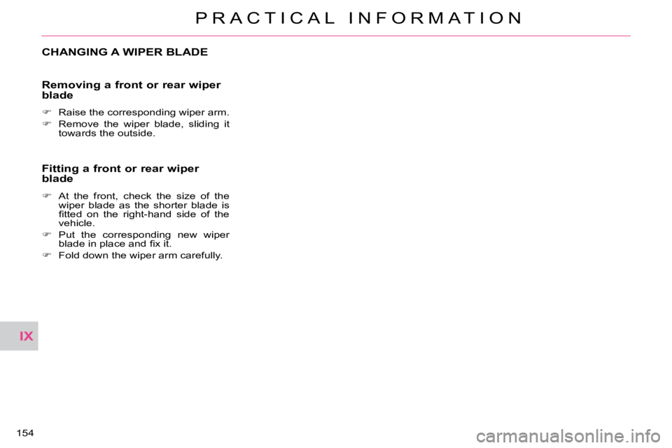 CITROEN C CROSSER 2009  Owners Manual IX
P R A C T I C A L   I N F O R M A T I O N
154 
CHANGING A WIPER BLADE 
  Removing a front or rear wiper blade 
   
� � �  �R�a�i�s�e� �t�h�e� �c�o�r�r�e�s�p�o�n�d�i�n�g� �w�i�p�e�r� �a�r�m�.� 
 
