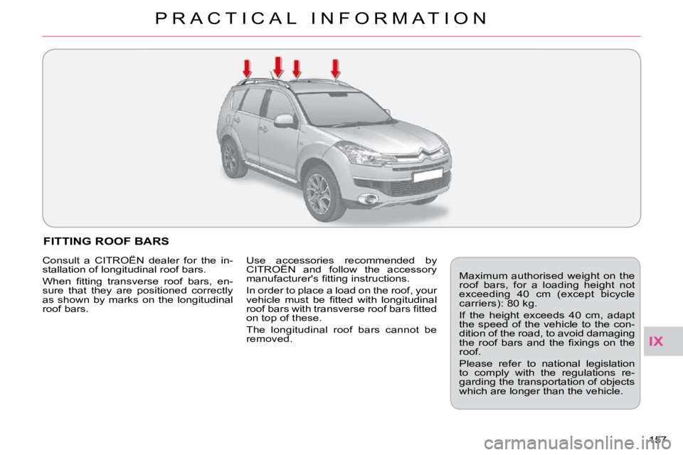 CITROEN C CROSSER 2009  Owners Manual IX
P R A C T I C A L   I N F O R M A T I O N
157 
FITTING ROOF BARS 
� �M�a�x�i�m�u�m� �a�u�t�h�o�r�i�s�e�d� �w�e�i�g�h�t� �o�n� �t�h�e�  
�r�o�o�f�  �b�a�r�s�,�  �f�o�r�  �a�  �l�o�a�d�i�n�g�  �h�e�i
