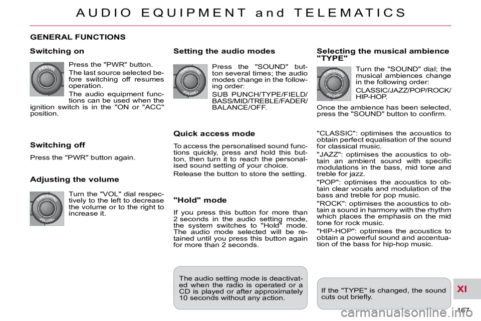 CITROEN C CROSSER 2009 Owners Manual XI
A U D I O E Q U I P M E N T a n d T E L E M A T I C S
167
GENERAL FUNCTIONS
Switching on
Press the "PWR" button.
The last source selected be-
fore switching off resumes
CITROEN C CROSSER 2009 Owners Manual XI
A U D I O E Q U I P M E N T a n d T E L E M A T I C S
167
GENERAL FUNCTIONS
Switching on
Press the "PWR" button.
The last source selected be-
fore switching off resumes