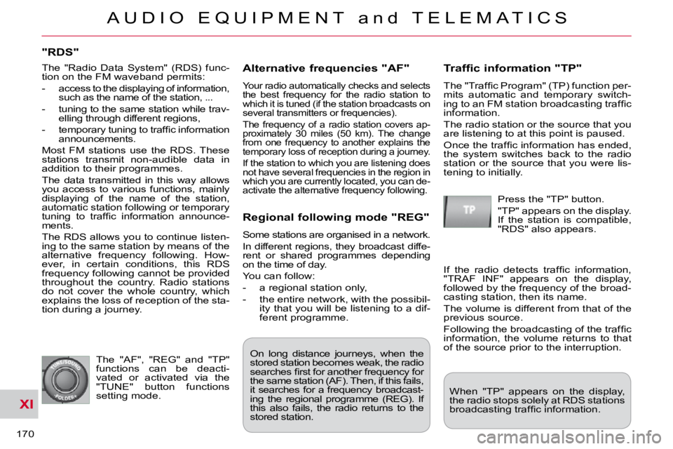 CITROEN C CROSSER 2009  Owners Manual XI
A U D I O   E Q U I P M E N T   a n d   T E L E M A T I C S
170 
"RDS" 
  Alternative frequencies "AF" 
 Your radio automatically checks and selects  
the  best  frequency  for  the  radio  station