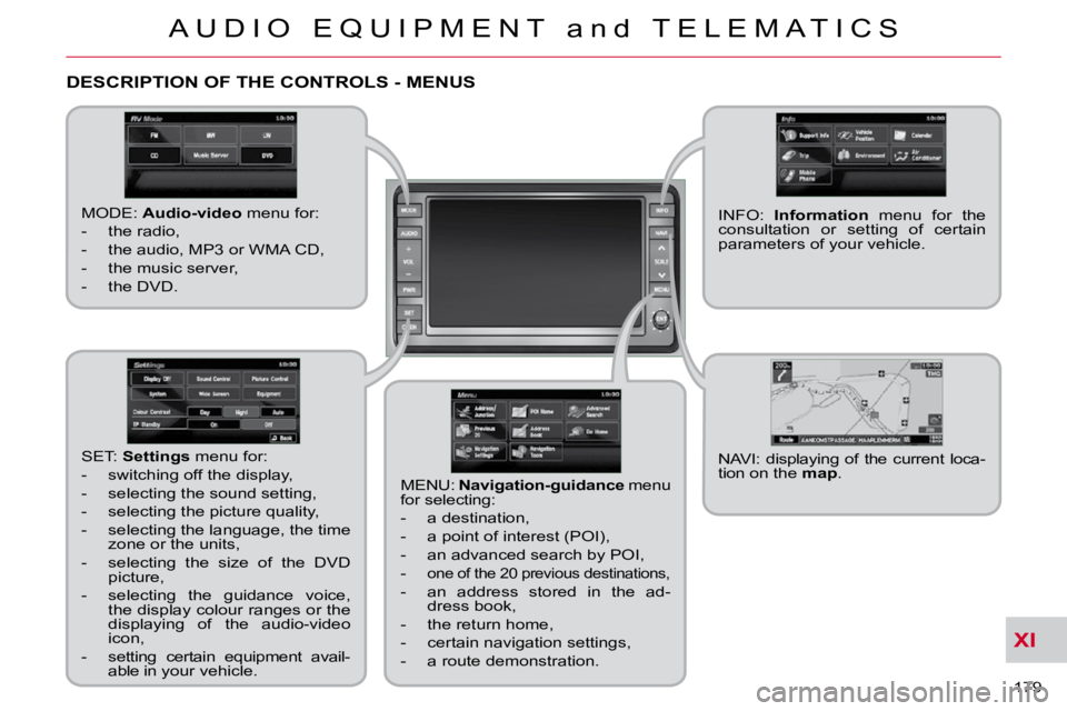 CITROEN C CROSSER 2009  Owners Manual XI
A U D I O   E Q U I P M E N T   a n d   T E L E M A T I C S
179 
DESCRIPTION OF THE CONTROLS - MENUS 
  MODE:  Audio-video   menu for: 
   -   the radio,  
  -   the audio, MP3 or WMA CD, 
  -   th