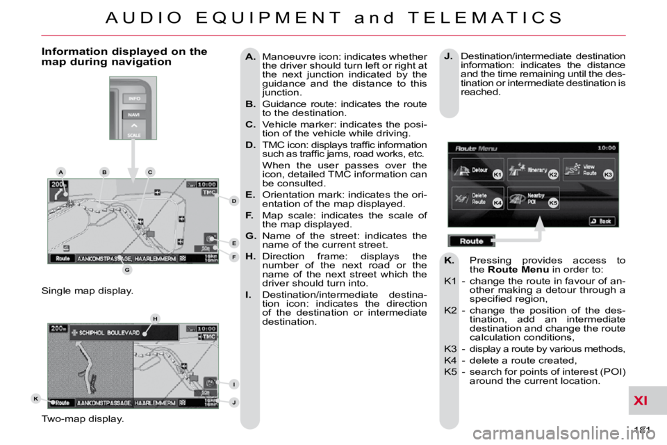 CITROEN C CROSSER 2009  Owners Manual XI
A U D I O   E Q U I P M E N T   a n d   T E L E M A T I C S
181 
   
A.    Manoeuvre icon: indicates whether 
the driver should turn left or right at  
the  next  junction  indicated  by  the 
guid