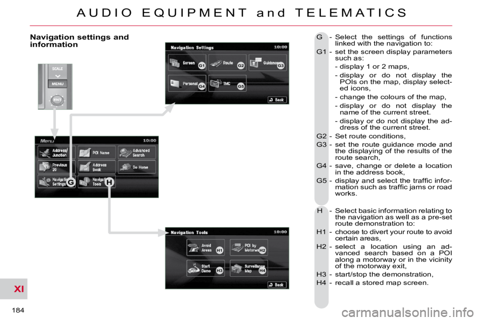 CITROEN C CROSSER 2009 Owners Manual XI
A U D I O E Q U I P M E N T a n d T E L E M A T I C S
184
Navigation settings and information G - Select the settings of functions linked with the navigation to:
G1 - set the CITROEN C CROSSER 2009 Owners Manual XI
A U D I O E Q U I P M E N T a n d T E L E M A T I C S
184
Navigation settings and information G - Select the settings of functions linked with the navigation to:
G1 - set the