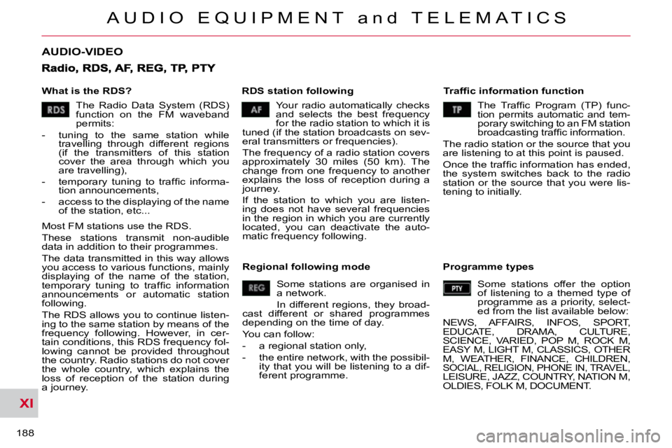 CITROEN C CROSSER 2009  Owners Manual XI
A U D I O   E Q U I P M E N T   a n d   T E L E M A T I C S
188 
AUDIO-VIDEO 
  What is the RDS?    RDS station following � � �T�r�a�f�ﬁ� �c� �i�n�f�o�r�m�a�t�i�o�n� �f�u�n�c�t�i�o�n� 
 Your  rad