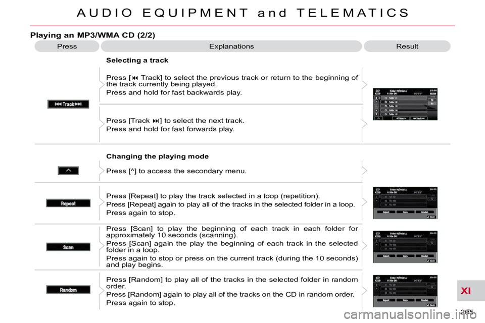 CITROEN C CROSSER 2009  Owners Manual XI
A U D I O   E Q U I P M E N T   a n d   T E L E M A T I C S
205 
  Changing the playing mode 
 Press [ 
�  Track] to select the previous track or return to the beginning  of 
the track currently