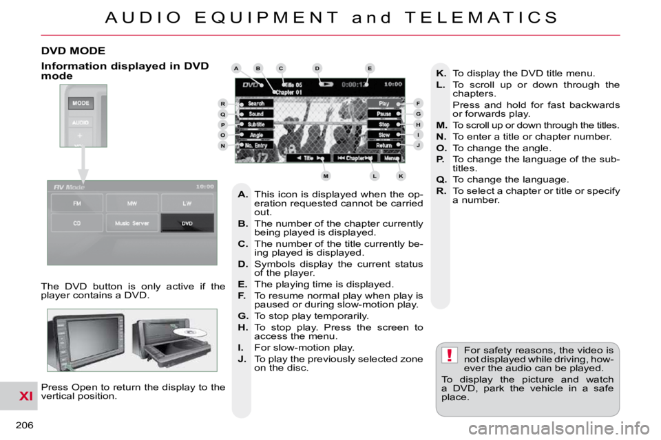 CITROEN C CROSSER 2009  Owners Manual XI
!
A U D I O   E Q U I P M E N T   a n d   T E L E M A T I C S
206 
DVD MODE 
 The  DVD  button  is  only  active  if  the  
player contains a DVD.  Press Open to return the display to the 
vertical